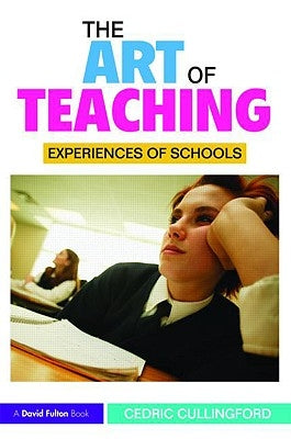 The Art of Teaching: Experiences of Schools by Cullingford, Cedric