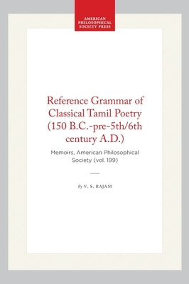 Reference Grammar of Classical Tamil Poetry (150 B.C.-Pre-5th/6th Century A.D.): Memoirs, American Philosophical Society (Vol. 199) by Rajam, V. S.