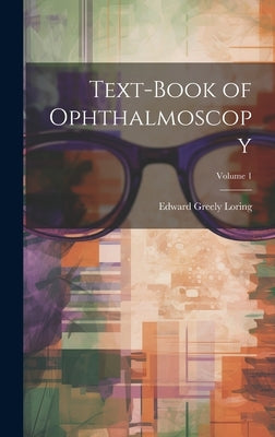 Text-Book of Ophthalmoscopy; Volume 1 by Loring, Edward Greely