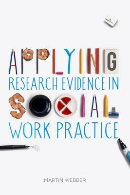 Applying Research Evidence in Social Work Practice by Webber, Martin