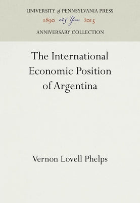 The International Economic Position of Argentina by Phelps, Vernon Lovell