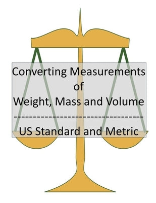 Converting Measurements of Weight, Mass and Volume: US Standard and Metric by Kness, Ron