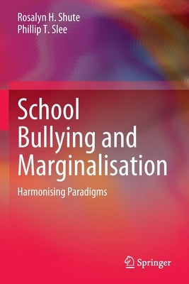 School Bullying and Marginalisation: Harmonising Paradigms by Shute, Rosalyn H.