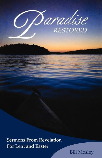 Paradise Restored: Sermons from Revelation for Lent and Easter by Mosley, Bill