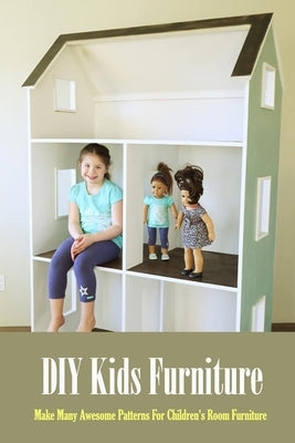 DIY Kids Furniture: Make Many Awesome Patterns For Children's Room Furniture: Craft Gift for Kids by Esquerre, Errin