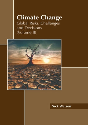 Climate Change: Global Risks, Challenges and Decisions (Volume II) by Watson, Nick