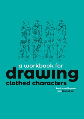 A Workbook for Drawing Clothed Characters: Practise and Improve with Tomfoxdraws by Fox, Tom