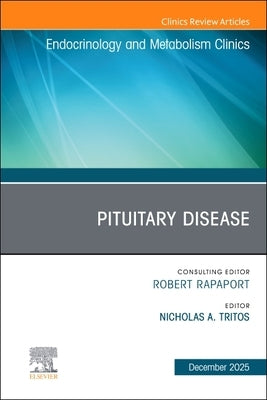 Pituitary Disease, an Issue of Endocrinology and Metabolism Clinics of North America: Volume 54-4 by Tritos, Nicholas A.