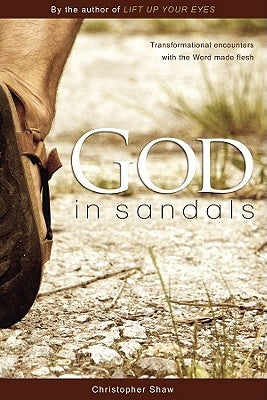 God in Sandals: Transformational Encounters with the Word Made Flesh by Shaw, Christopher
