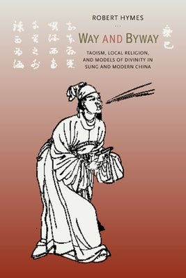 Way and Byway: Taoism, Local Religion, and Models of Divinity in Sung and Modern China by Hymes, Robert