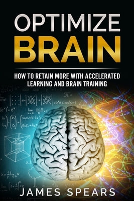 Optimize Brain: How To Retain More with Accelerated Learning and Brain Training. by Spears, James