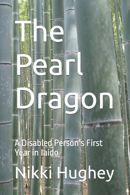 The Pearl Dragon: A Disabled Person's First Year in Iaido by Hughey, Nikki