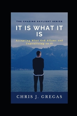 It Is What It Is: Accepting What God Allows and Capitalizing on It by Gregas, Chris J.