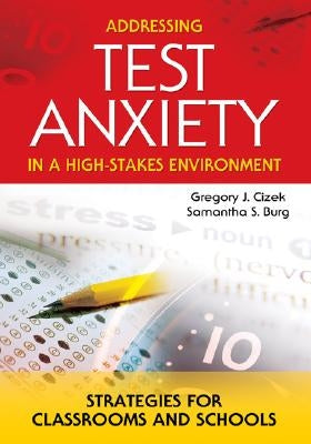 Addressing Test Anxiety in a High-Stakes Environment: Strategies for Classrooms and Schools by Cizek, Gregory J.