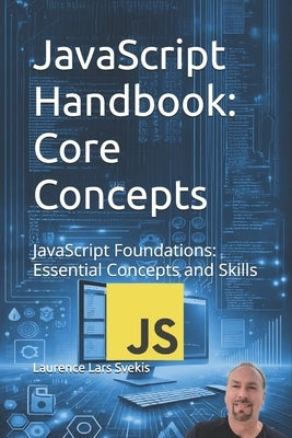 JavaScript Handbook: Core Concepts: JavaScript Foundations: Essential Concepts and Skills by Svekis, Laurence Lars