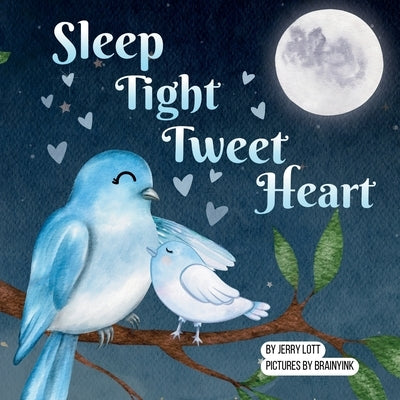 Sleep Tight Tweet Heart: A Cozy, Pun-filled Journey to Dreamland to Share with Your Little Snuggle-Kids by Lott, Jerry
