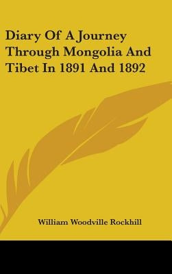 Diary Of A Journey Through Mongolia And Tibet In 1891 And 1892 by Rockhill, William Woodville
