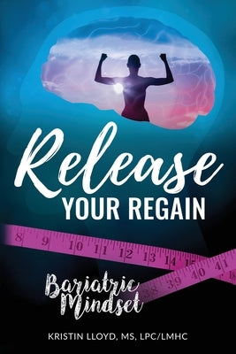 Release Your Regain: Ignite your inner power to change your body and your life by Lloyd, Kristin