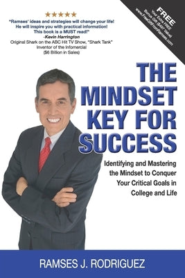 The Mindset Key For Success: Identifying And Mastering The Mindset To Conquer Your Critical Goals In College & Life by Rodriguez, Ramses J.