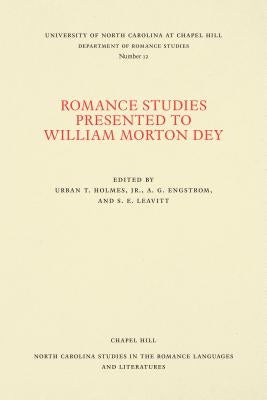 Romance Studies Presented to William Morton Dey on the Occasion of His Seventieth Birthday by His Colleagues and Former Students by Holmes, Urban T., Jr.