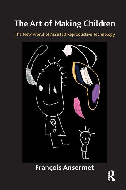 The Art of Making Children: The New World of Assisted Reproductive Technology by Ansermet, Francois