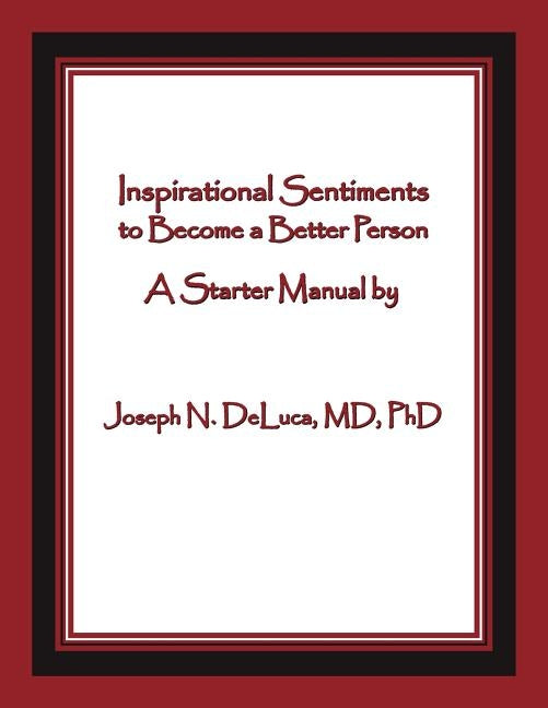 Inspirational Sentiments to Become a Better Person: A Starter Manual by DeLuca, Joseph N.