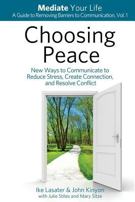 Choosing Peace: New Ways to Communicate to Reduce Stress, Create Connection, and Resolve Conflict by Kinyon, John
