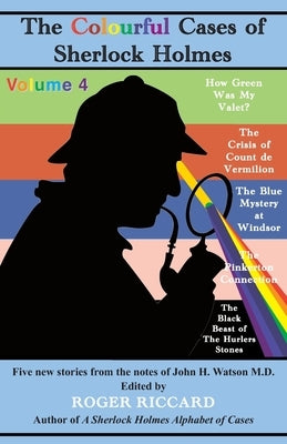 The Colourful Cases of Sherlock Holmes (Volume 4): Five new stories from the notes of John H. Watson by Riccard, Roger
