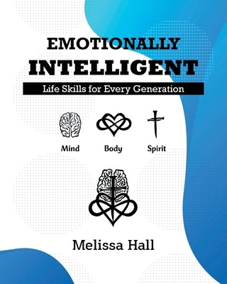 Emotionally Intelligent: Life Skills for Every Generation by Hall, Melissa