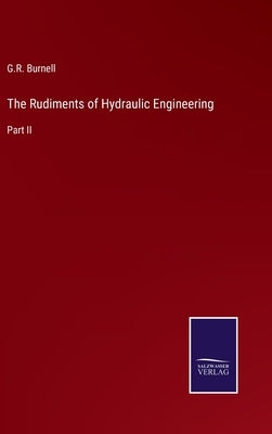 The Rudiments of Hydraulic Engineering: Part II by Burnell, G. R.