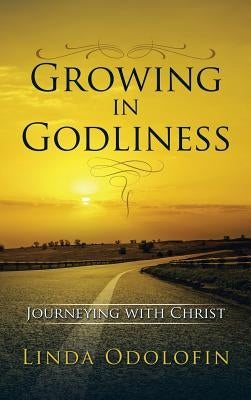 Growing in Godliness: Journeying with Christ by Odolofin, Linda