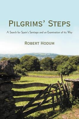 Pilgrims' Steps: A Search for Spain's Santiago and an Examination of His Way by Hodum, Robert