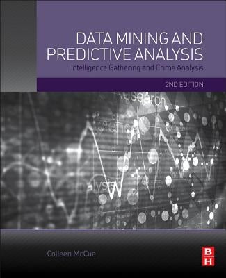 Data Mining and Predictive Analysis: Intelligence Gathering and Crime Analysis by McCue, Colleen
