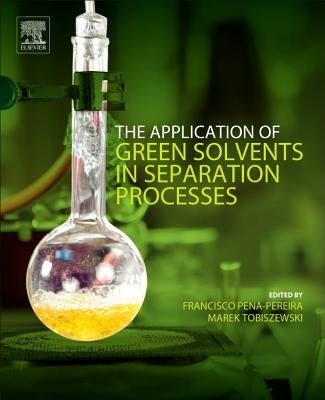 The Application of Green Solvents in Separation Processes by Pena-Pereira, Francisco