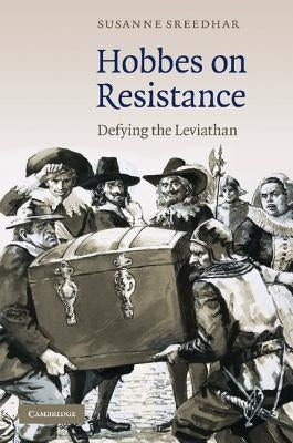 Hobbes on Resistance: Defying the Leviathan by Sreedhar, Susanne
