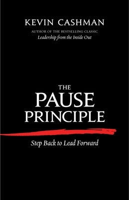 The Pause Principle: Step Back to Lead Forward by Cashman, Kevin