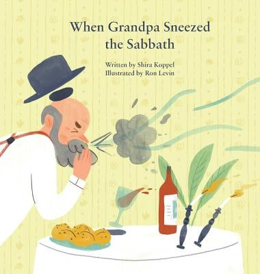 When Grandpa Sneezed the Sabbath by Koppel, Shira