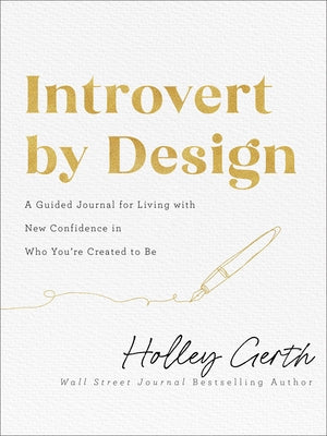 Introvert by Design: A Guided Journal for Living with New Confidence in Who You're Created to Be by Gerth, Holley