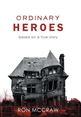 Ordinary Heroes: Based on a True Story by McCraw, Ron