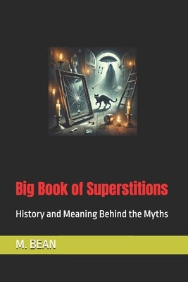 Big Book of Superstitions: History and Meaning Behind the Myths by Bean, M.