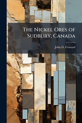 The Nickel Ores of Sudbury, Canada by Frossard, John D.
