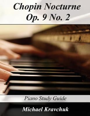 Chopin Nocturne Op. 9 No. 2: Piano Study Guide by Kravchuk, Michael