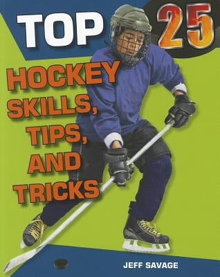 Top 25 Hockey Skills, Tips, and Tricks by Savage, Jeff