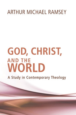 God, Christ, and the World by Ramsey, Arthur Michael