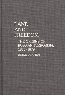 Land and Freedom: The Origins of Russian Terrorism, 1876-1879 by Hardy, Deborah