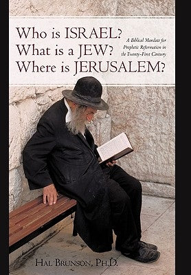Who is Israel? What is a Jew? Where is Jerusalem?: A Biblical Mandate for Prophetic Reformation in the Twenty-First Century by Brunson, Hal