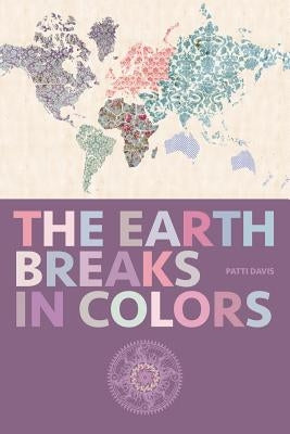 The Earth Breaks in Colors by Davis, Patti