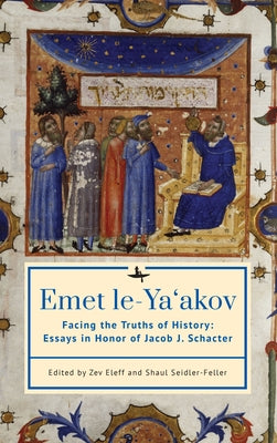 Emet Le-Ya'akov: Facing the Truths of History: Essays in Honor of Jacob J. Schacter by Eleff, Zev