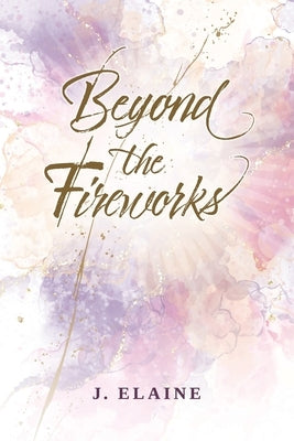 Beyond the Fireworks by Elaine, J.