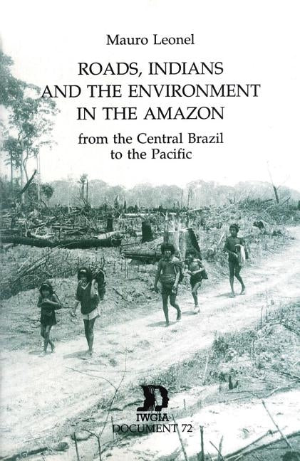 Roads, Indians and the Environment in the Amazon: From the Central Brazil to the Pacific Ocean by Leonel, Mauro
